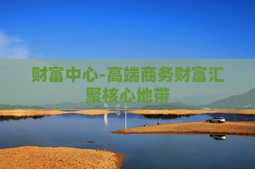 财富中心-高端商务财富汇聚核心地带