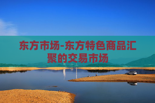 东方市场-东方特色商品汇聚的交易市场