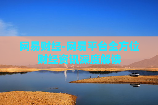 网易财经-网易平台全方位财经资讯深度解读