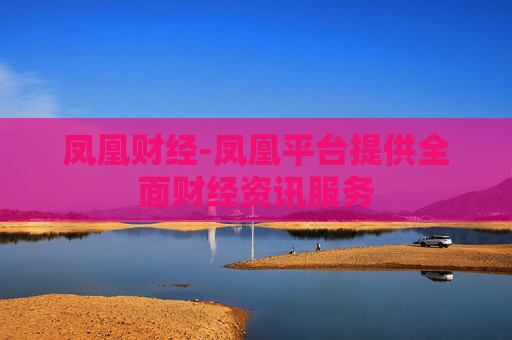 凤凰财经-凤凰平台提供全面财经资讯服务