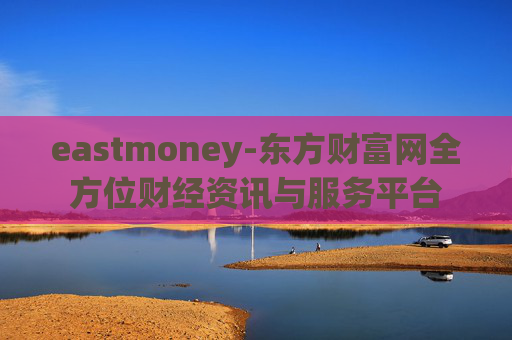 eastmoney-东方财富网全方位财经资讯与服务平台