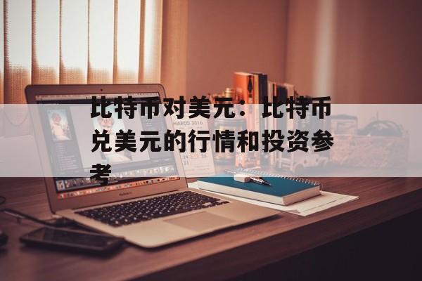 比特币对美元：比特币兑美元的行情和投资参考