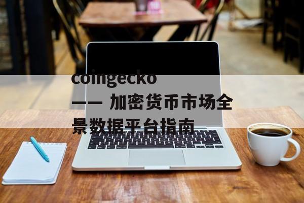 coingecko —— 加密货币市场全景数据平台指南