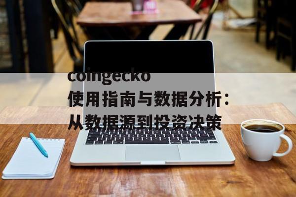 coingecko 使用指南与数据分析：从数据源到投资决策