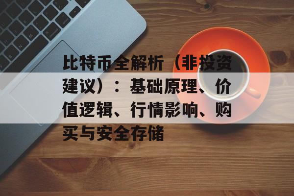 比特币全解析（非投资建议）：基础原理、价值逻辑、行情影响、购买与安全存储